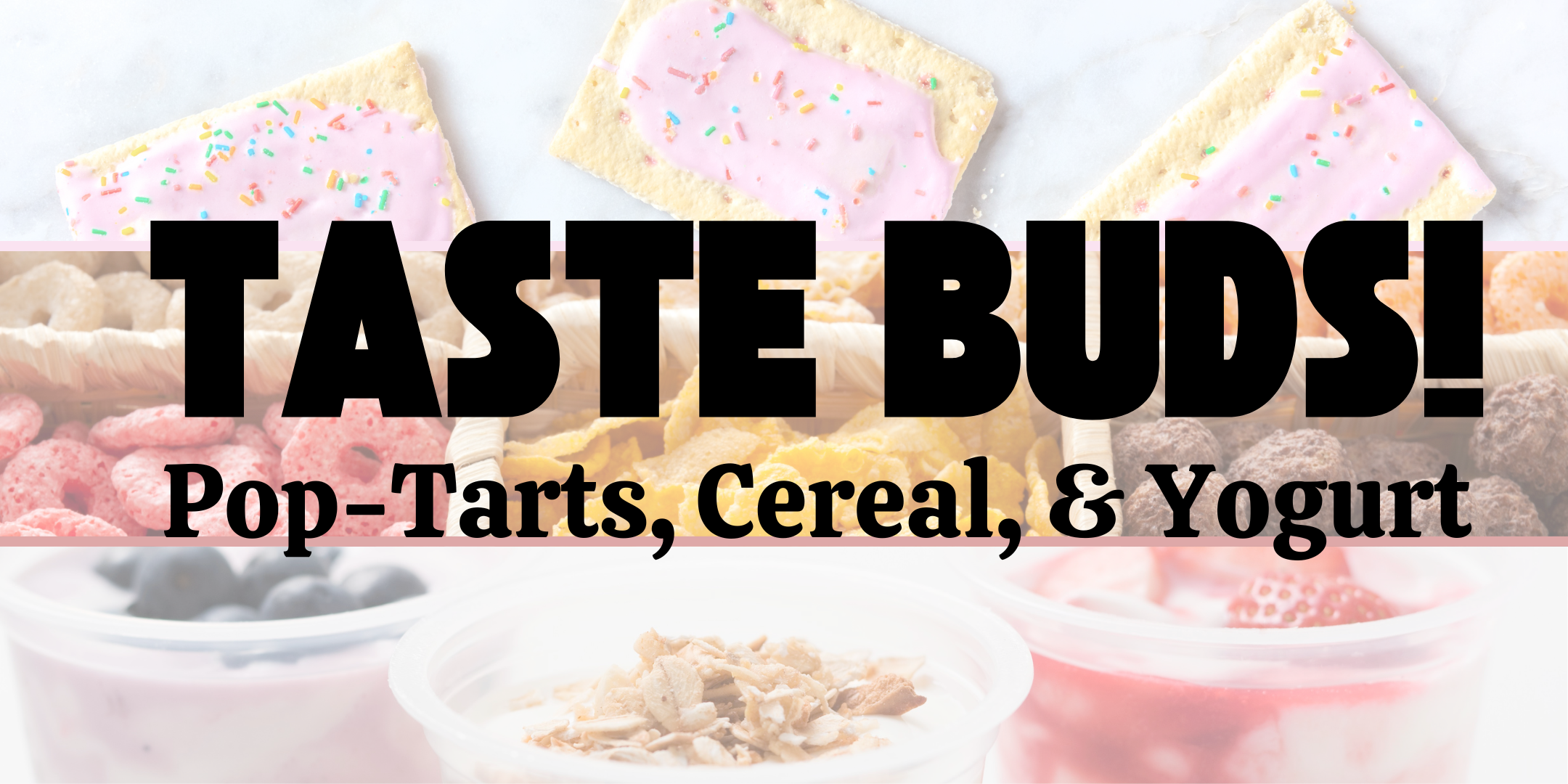image of "Taste Buds! Pop-Tarts, Cereal, & Yogurt"