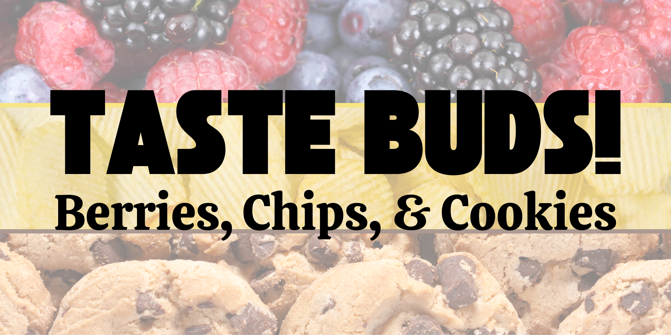 image of text stating Taste Buds!: Berries, Chips, & Cookies on a tinted background photos of the same food groups.