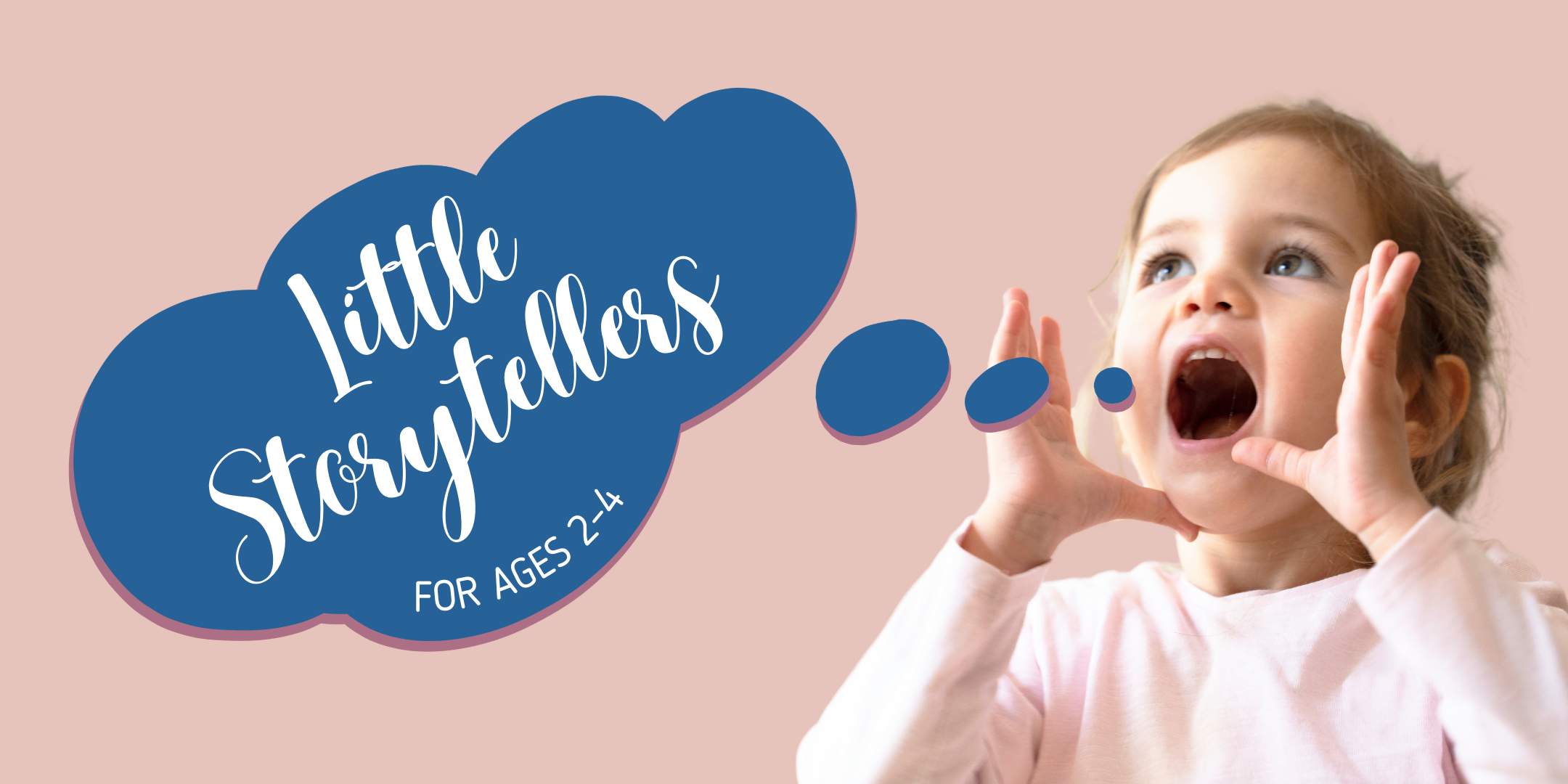 image of a little girl with her hands towards the sides of her mouth shouting and a blue word bubble with white text stating Little Storytellers for Ages 2–4