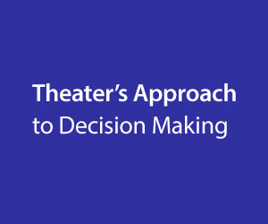 Theater's Approach to Decision Making