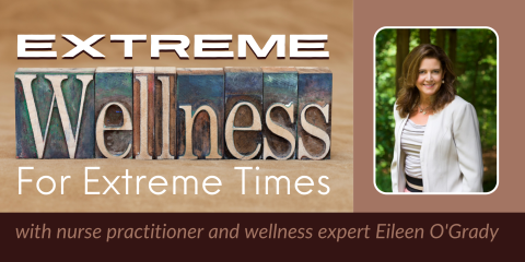 Extreme Wellness for Extreme Times with nurse practitioner and wellness expert Eileen O'Grady