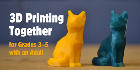 image of "3D Printing Together for Grades 3–5 with an Adult"